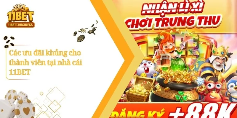 Các ưu đãi khủng cho thành viên tại nhà cái 11BET